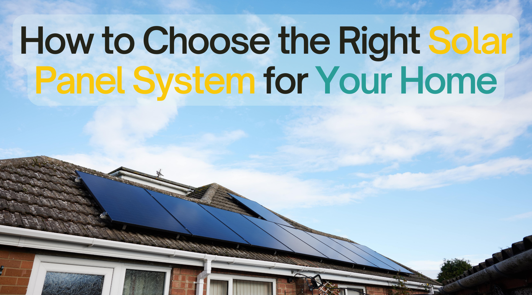 How to Choose the Right Solar Panel System for Your Home